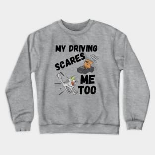 My Driving Scares Me Too | Scary Driving Gifts Crewneck Sweatshirt